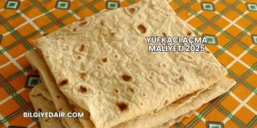 Yufkacı Açma Maliyeti 2025