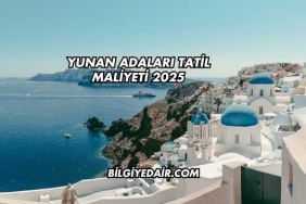 Yunan Adaları Tatil Maliyeti 2025