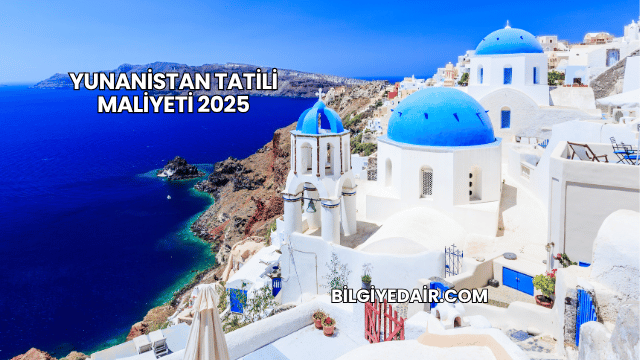 Yunanistan Tatili Maliyeti 2025
