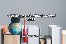 Yurt Dışında Dil Eğitimi Maliyeti 2025