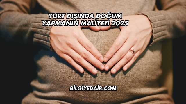 Yurt Dışında Doğum Yapmanın Maliyeti 2025