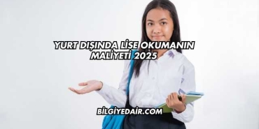 Yurt Dışında Lise Okumanın Maliyeti 2025