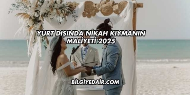 Yurt Dışında Nikah Kıymanın Maliyeti 2025