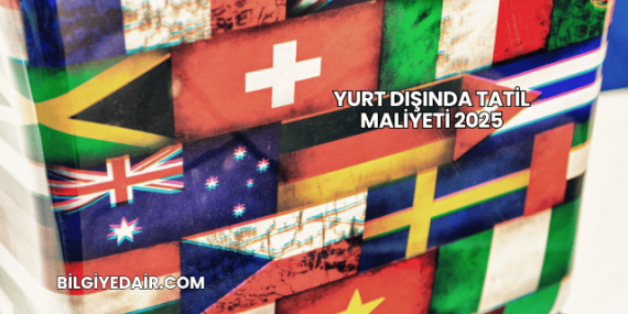 Yurt Dışında Tatil Maliyeti 2025