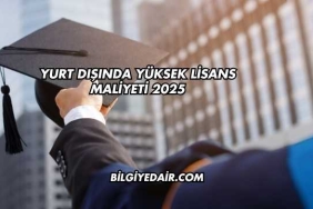 Yurt Dışında Yüksek Lisans Maliyeti 2025