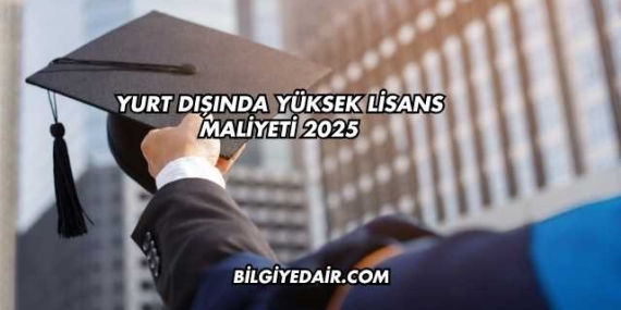 Yurt Dışında Yüksek Lisans Maliyeti 2025