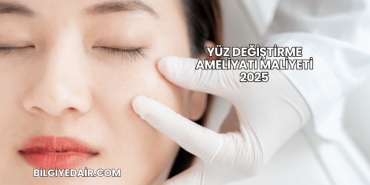 Yüz Değiştirme Ameliyatı Maliyeti 2025