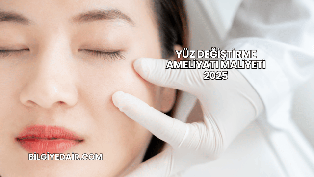 Yüz Değiştirme Ameliyatı Maliyeti 2025