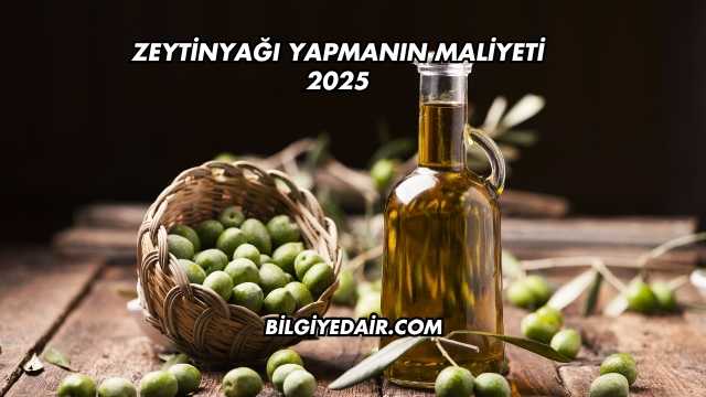 Zeytinyağı Yapmanın Maliyeti 2025