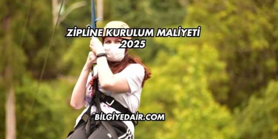 Zipline Kurulum Maliyeti 2025