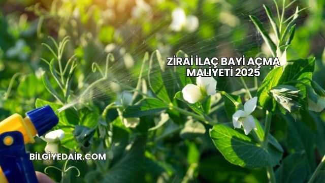 Zirai İlaç Bayi Açma Maliyeti 2025