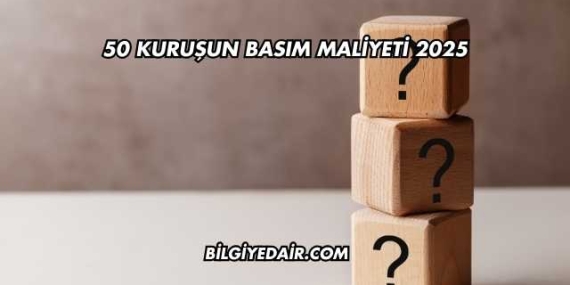 50 Kuruşun Basım Maliyeti 2025