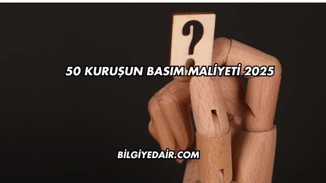 50 Kuruşun Basım Maliyeti 2025