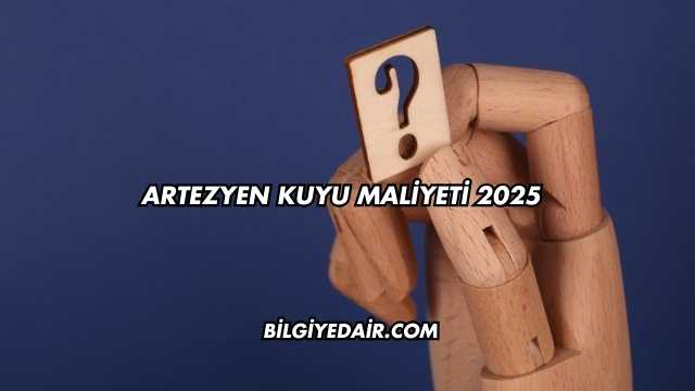 Artezyen Kuyu Maliyeti 2025