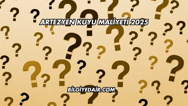 Artezyen Kuyu Maliyeti 2025