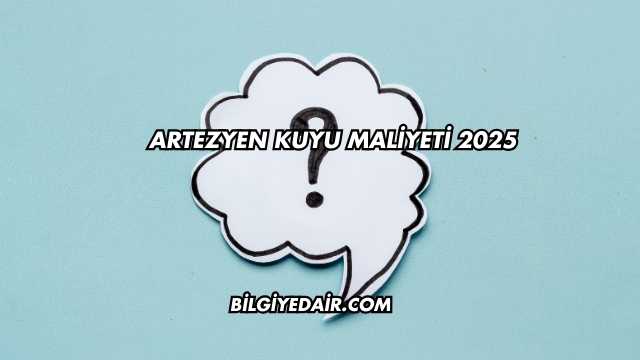 Artezyen Kuyu Maliyeti 2025