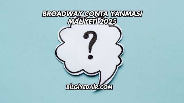 Broadway Conta Yanması Maliyeti 2025