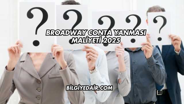 Broadway Conta Yanması Maliyeti 2025