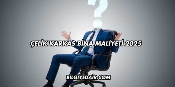 Çelik Karkas Bina Maliyeti 2025