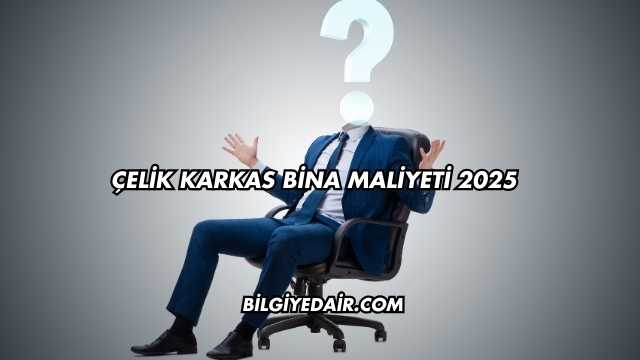Çelik Karkas Bina Maliyeti 2025