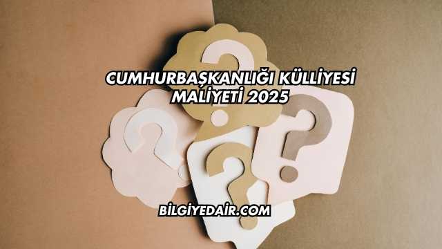Cumhurbaşkanlığı Külliyesi Maliyeti 2025