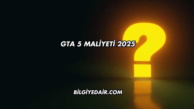 GTA 5 Maliyeti 2025