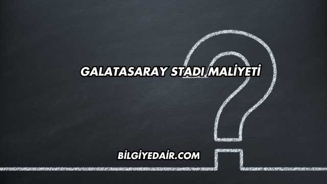 Galatasaray Stadı Maliyeti