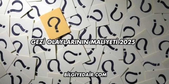 Gezi Olaylarının Maliyeti 2025