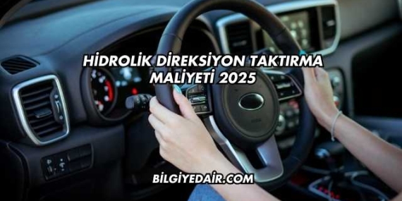 Hidrolik Direksiyon Taktırma Maliyeti 2025