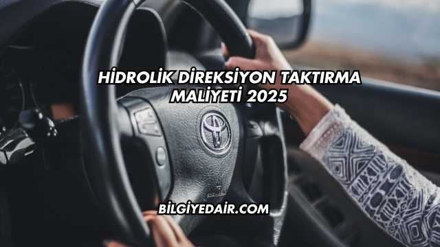 Hidrolik Direksiyon Taktırma Maliyeti 2025
