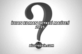 İlhan Koman Heykeli Maliyeti 2025