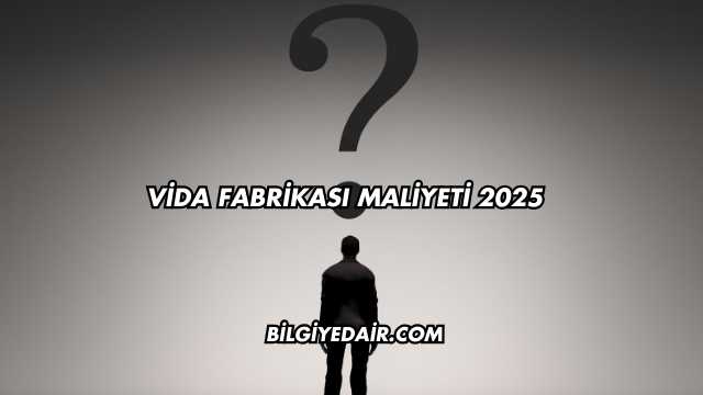 Vida Fabrikası Maliyeti 2025
