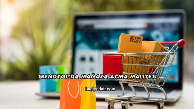 Trendyol'da Mağaza Açma Maliyeti
