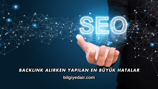 Backlink Alırken Yapılan En Büyük Hatalar