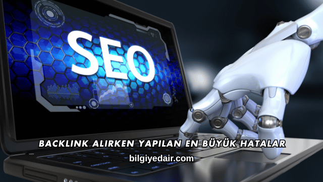 Backlink Alırken Yapılan En Büyük Hatalar