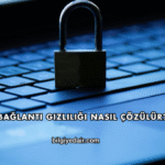 Bağlantı Gizliliği Nasıl Çözülür?