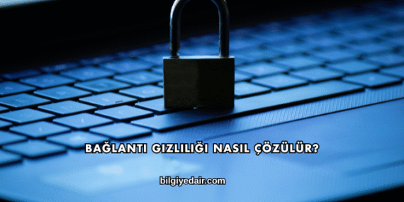 Bağlantı Gizliliği Nasıl Çözülür?