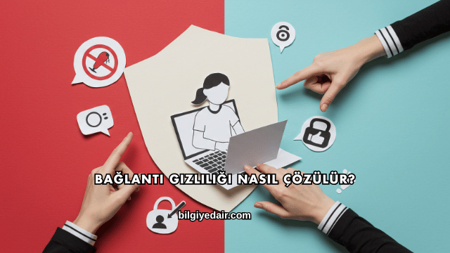 Bağlantı Gizliliği Nasıl Çözülür?