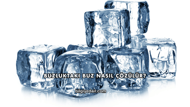 Buzluktaki Buz Nasıl Çözülür?