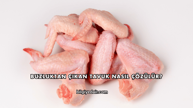 Buzluktan Çıkan Tavuk Nasıl Çözülür?