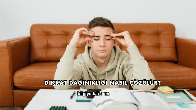 Dikkat Dağınıklığı Nasıl Çözülür?