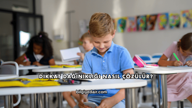 Dikkat Dağınıklığı Nasıl Çözülür?