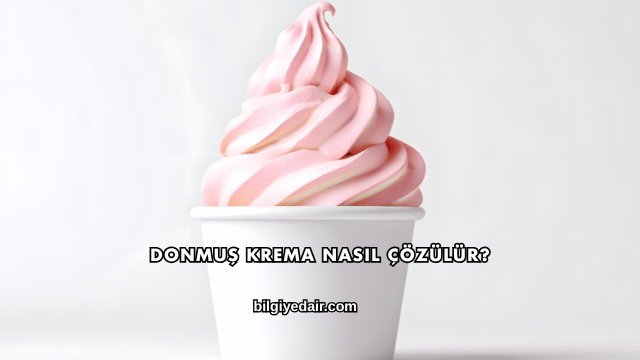 Donmuş Krema Nasıl Çözülür?
