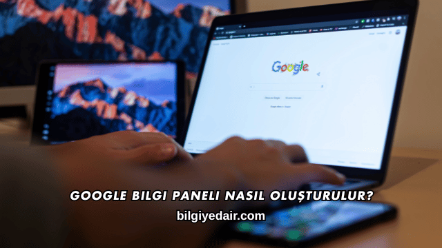 Google Bilgi Paneli Nasıl Oluşturulur