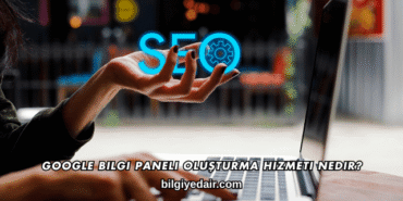Google Bilgi Paneli Oluşturma Hizmeti Nedir?
