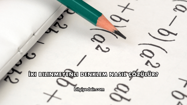 İki Bilinmeyenli Denklem Nasıl Çözülür?