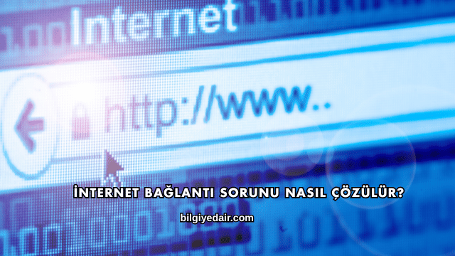 İnternet Bağlantı Sorunu Nasıl Çözülür?