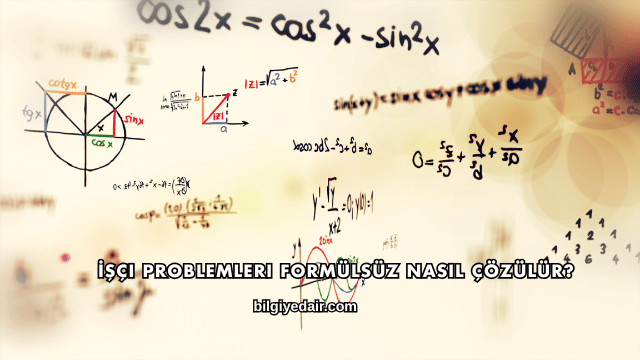 İşçi Problemleri Formülsüz Nasıl Çözülür?