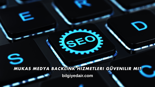 Mukas Medya Backlink Hizmetleri Güvenilir mi?