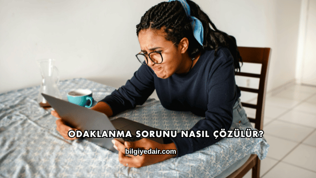 Odaklanma Sorunu Nasıl Çözülür?